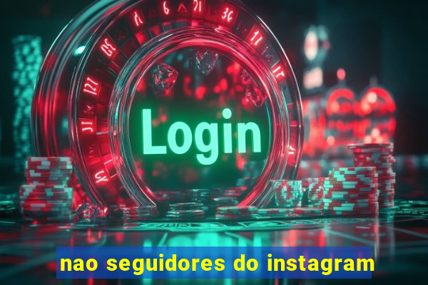 nao seguidores do instagram